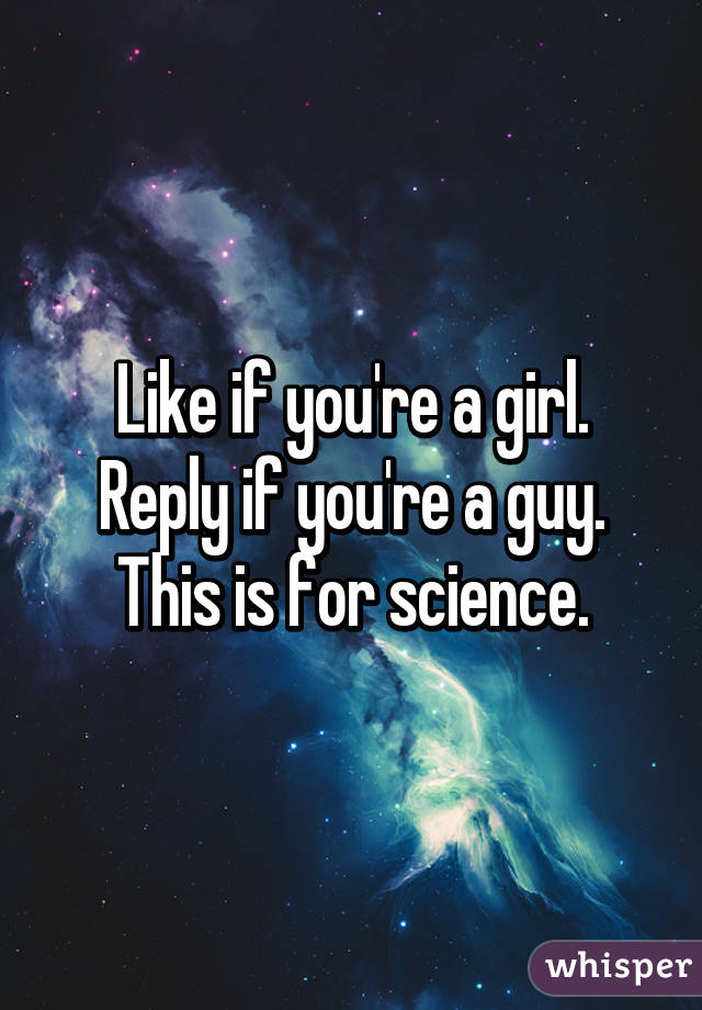 Like if you're a girl. Reply if you're a guy. This is for science.