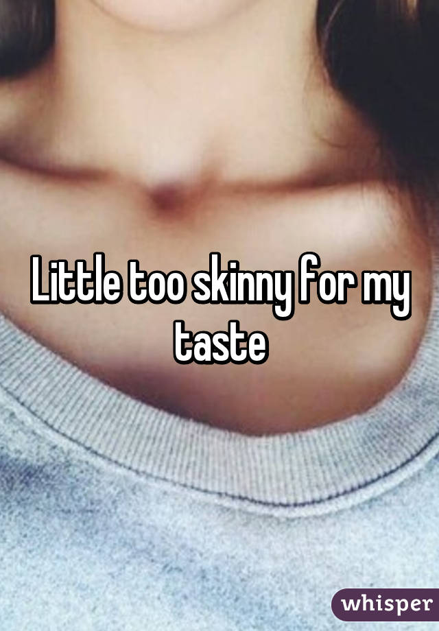 Little too skinny for my taste