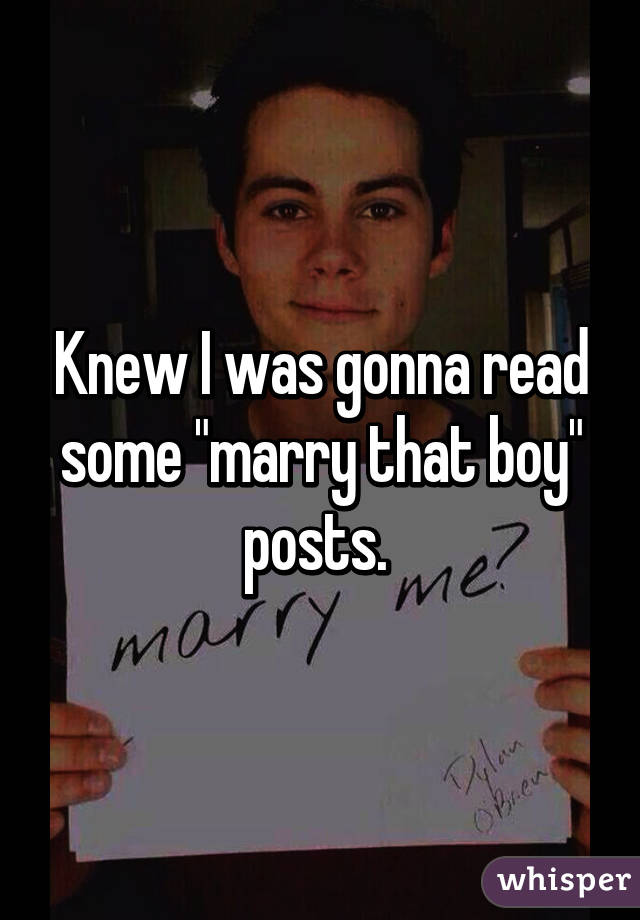 Knew I was gonna read some "marry that boy" posts. 