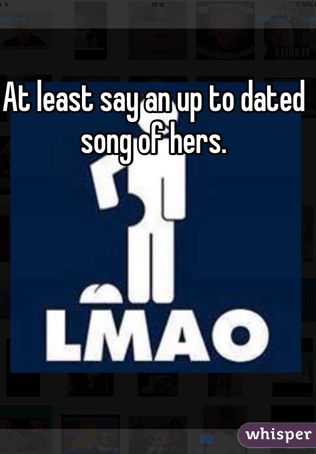 At least say an up to dated song of hers. 