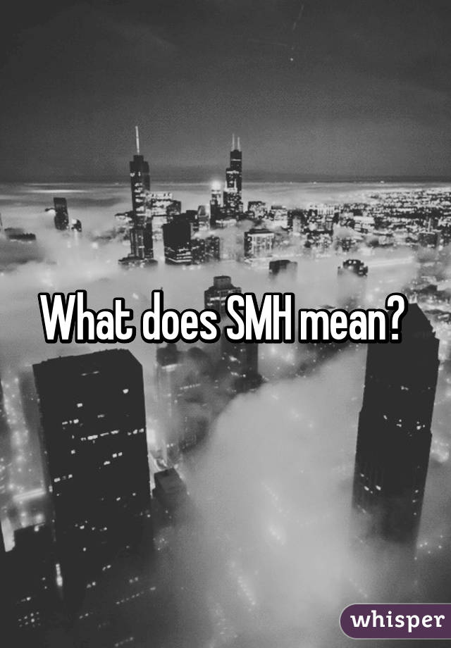 What does SMH mean? 