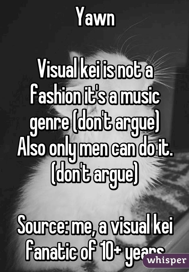 Yawn

Visual kei is not a fashion it's a music genre (don't argue)
Also only men can do it. (don't argue)

Source: me, a visual kei fanatic of 10+ years