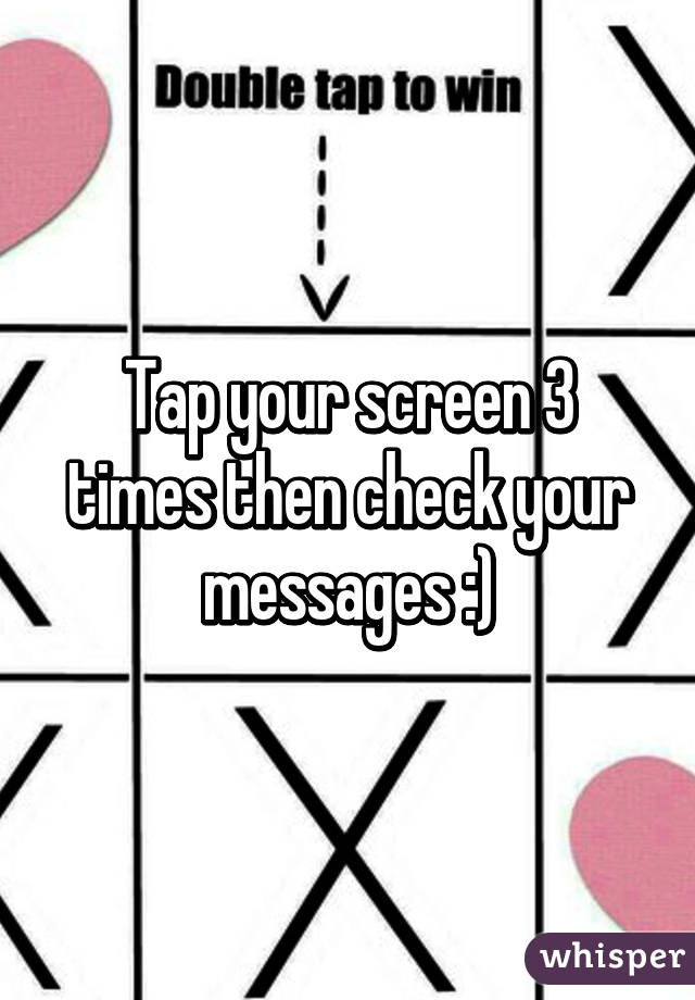 Tap your screen 3 times then check your messages :)