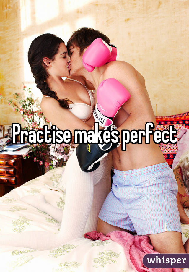 Practise makes perfect