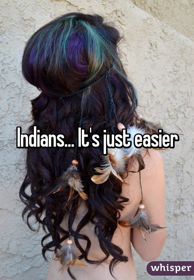 Indians... It's just easier