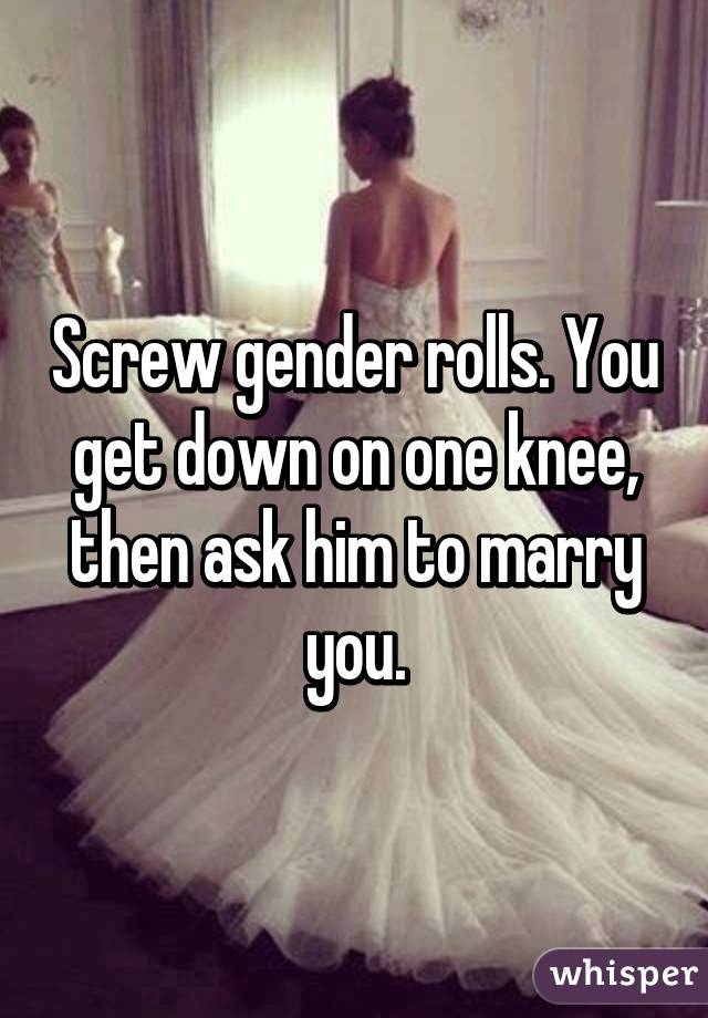 Screw gender rolls. You get down on one knee, then ask him to marry you.