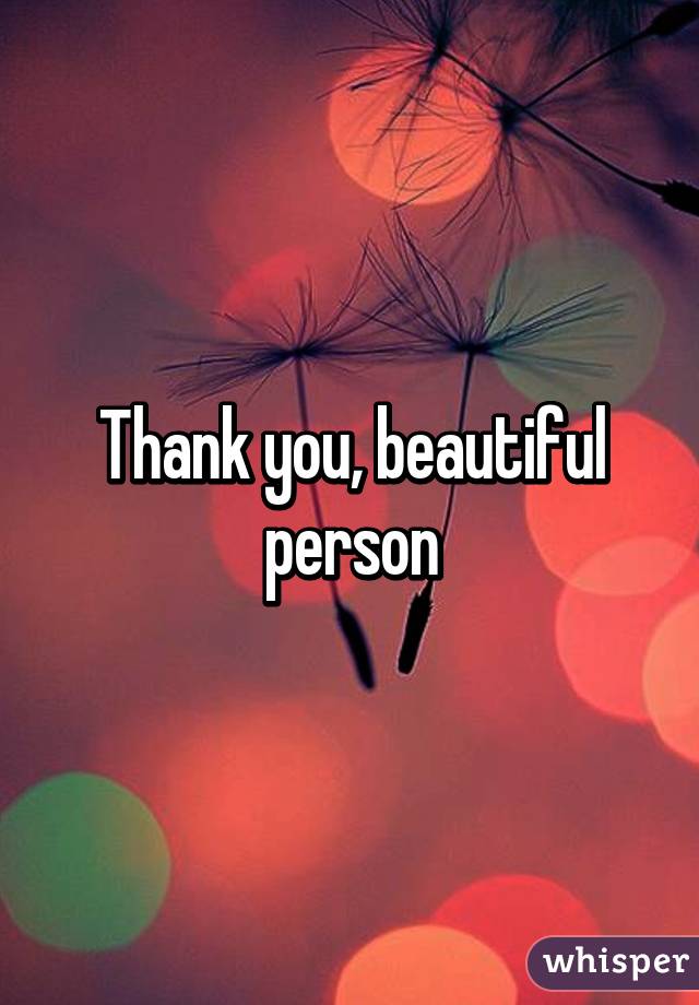 Thank you, beautiful person