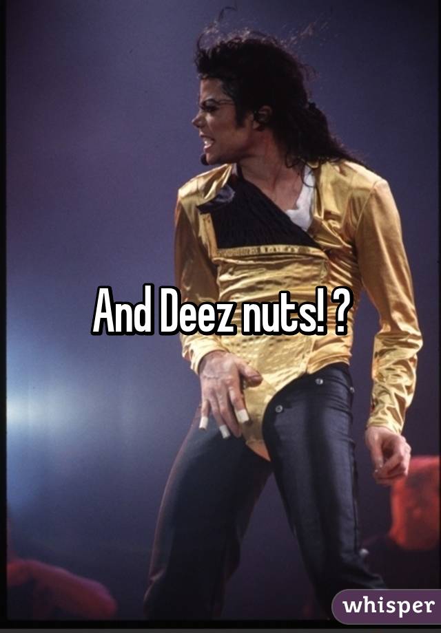 And Deez nuts! 😂