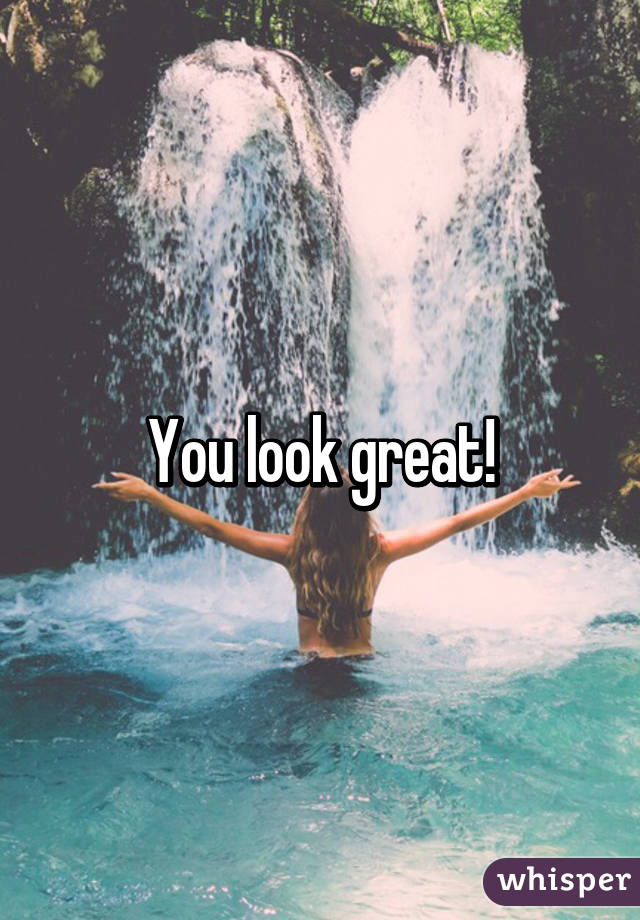 You look great!