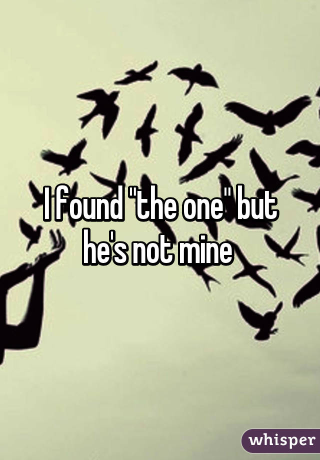 I found "the one" but he's not mine 