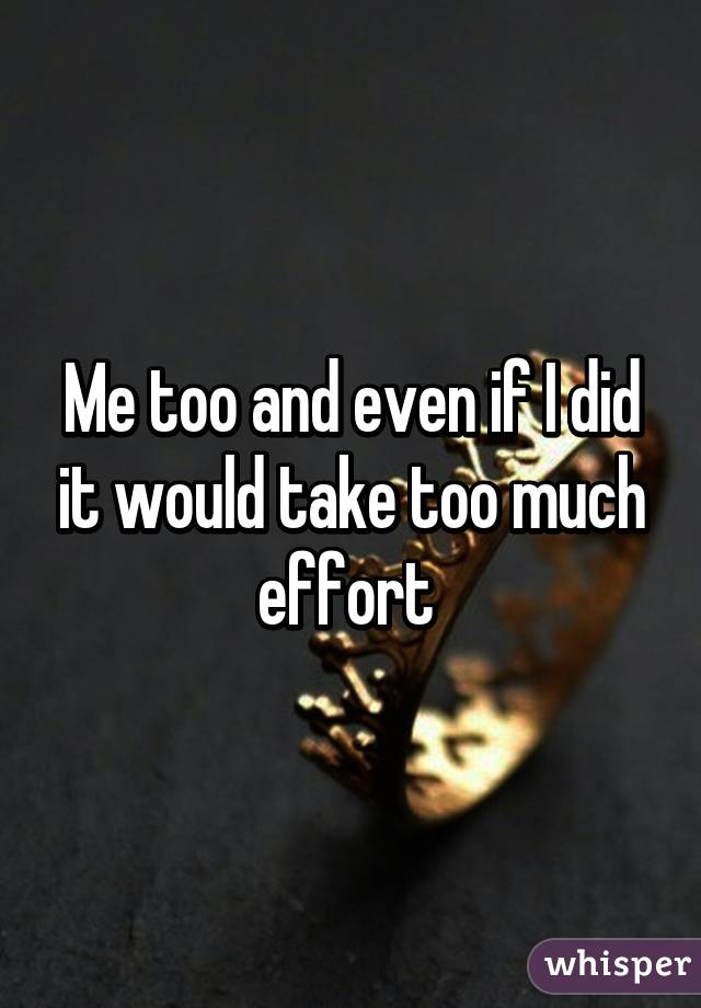 Me too and even if I did it would take too much effort 