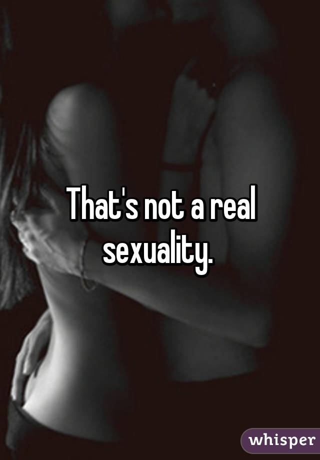 That's not a real sexuality. 