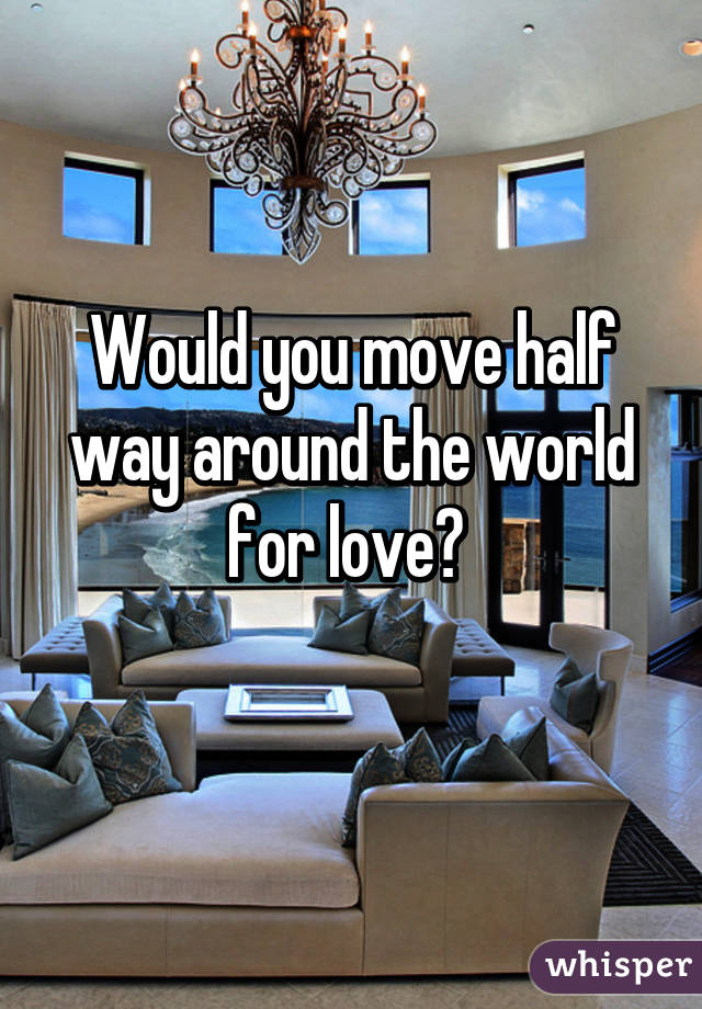 Would you move half way around the world for love? 
