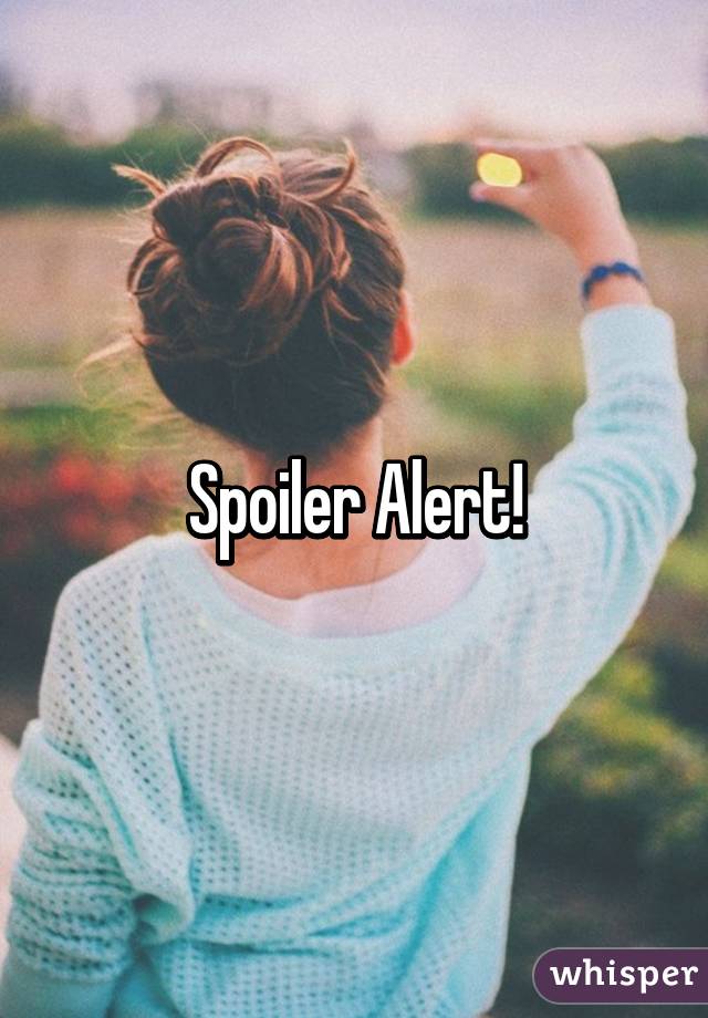 Spoiler Alert!