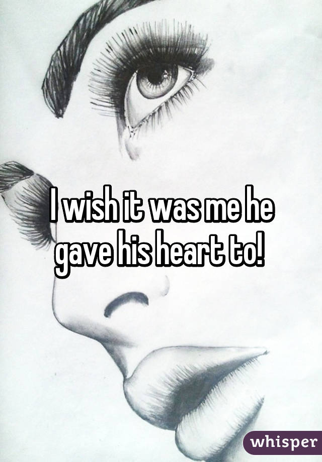 I wish it was me he gave his heart to! 