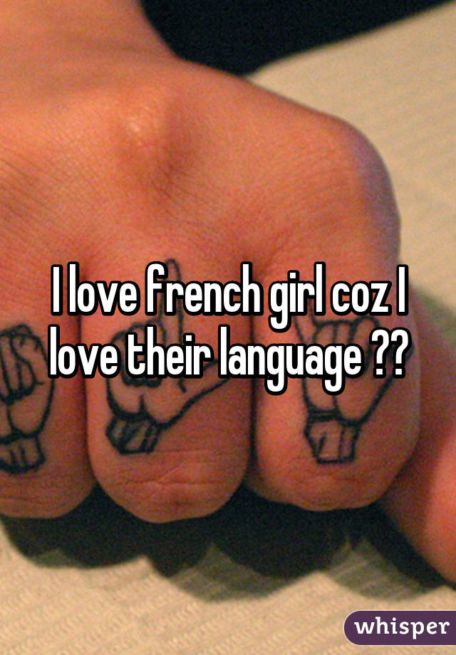 I love french girl coz I love their language 🌟🌟