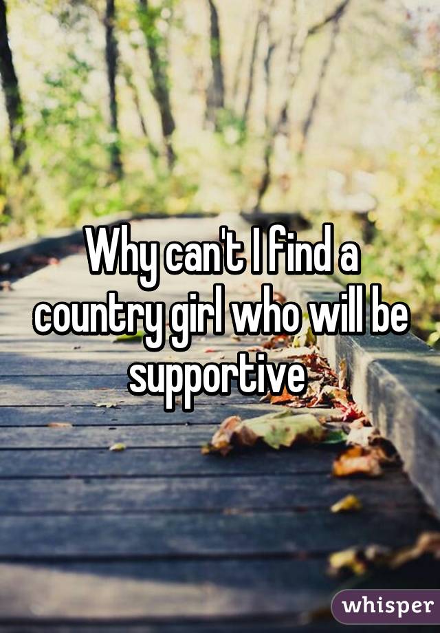 Why can't I find a country girl who will be supportive 