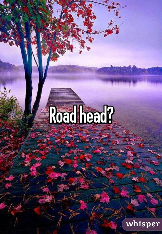 Road head?