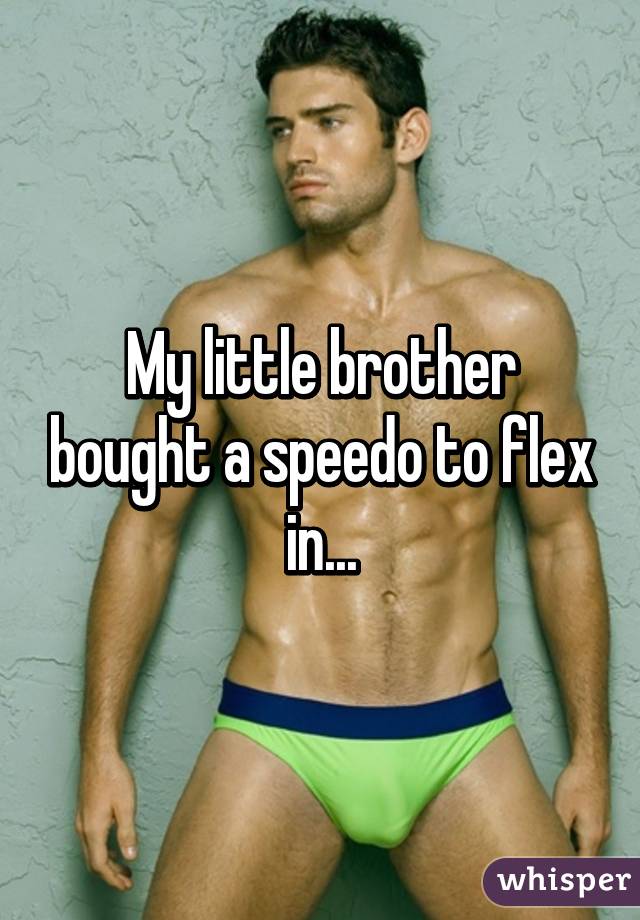 My little brother bought a speedo to flex in...