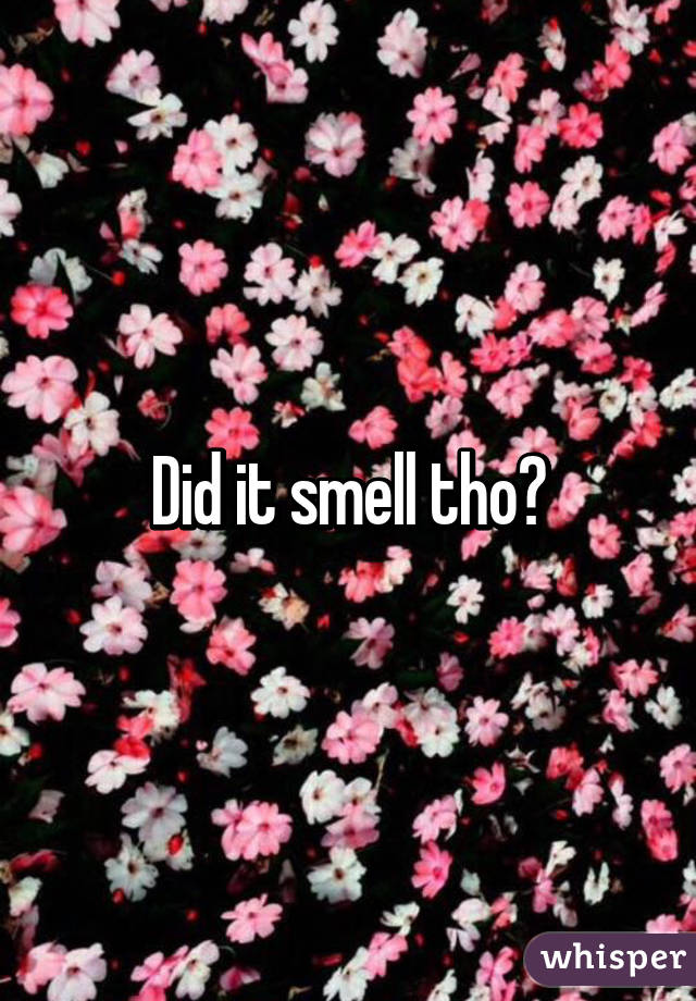 Did it smell tho?