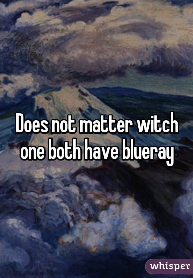 Does not matter witch one both have blueray