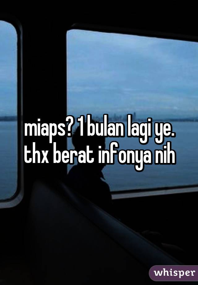 miaps? 1 bulan lagi ye. thx berat infonya nih