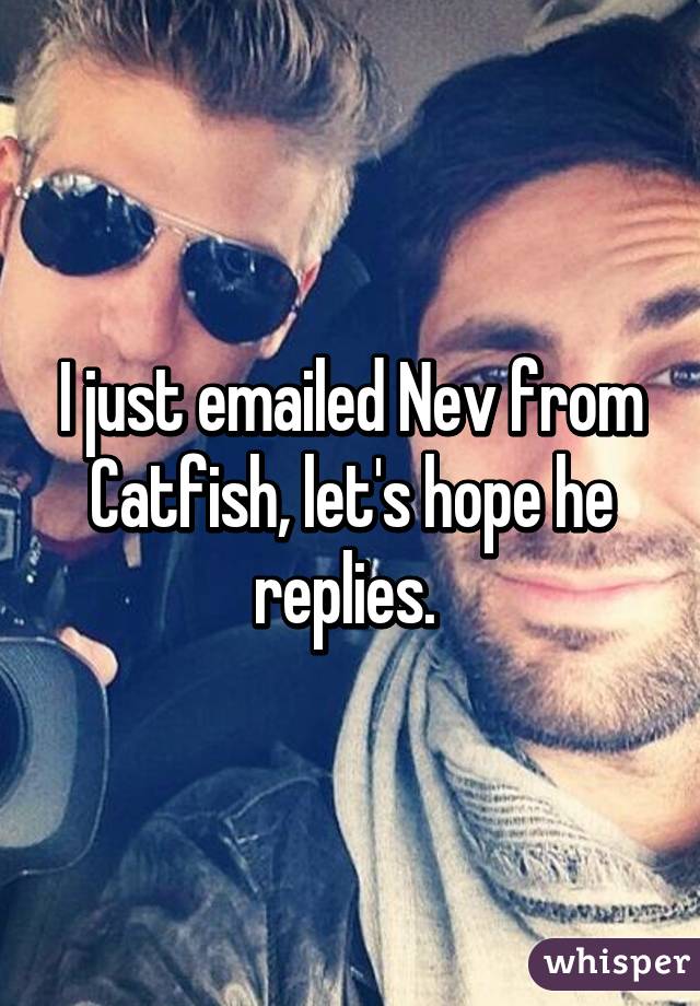 I just emailed Nev from Catfish, let's hope he replies. 