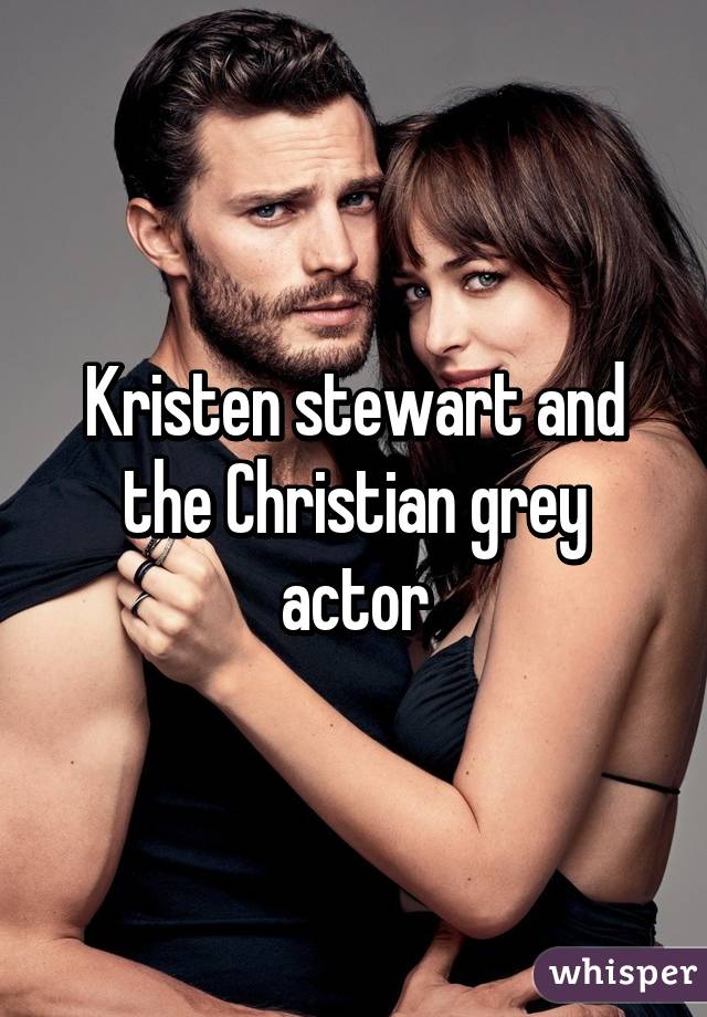 Kristen stewart and the Christian grey actor