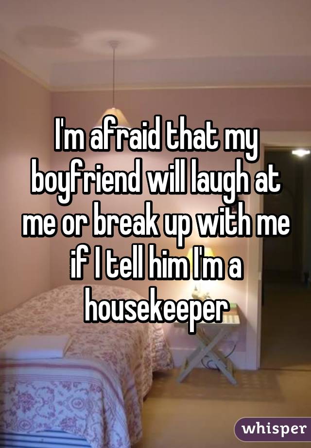 I'm afraid that my boyfriend will laugh at me or break up with me if I tell him I'm a housekeeper