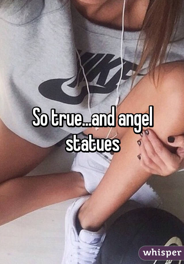 So true...and angel statues