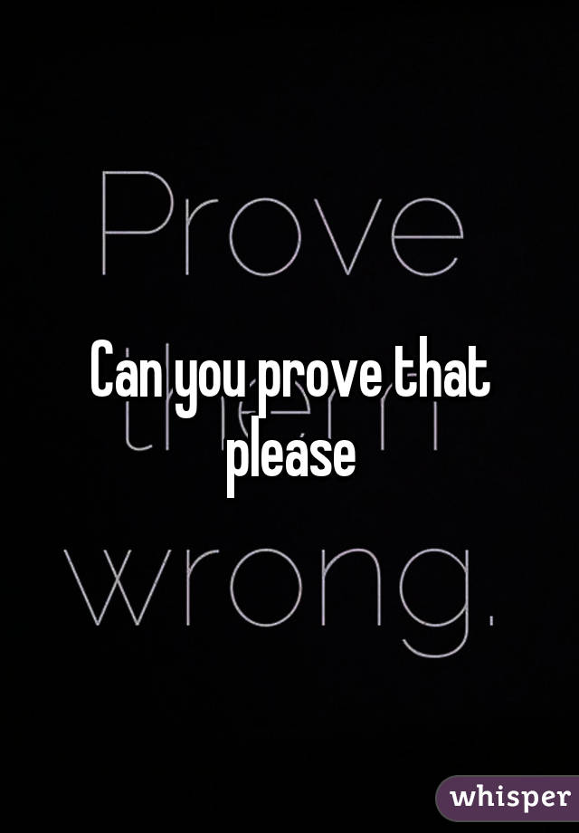 Can you prove that please