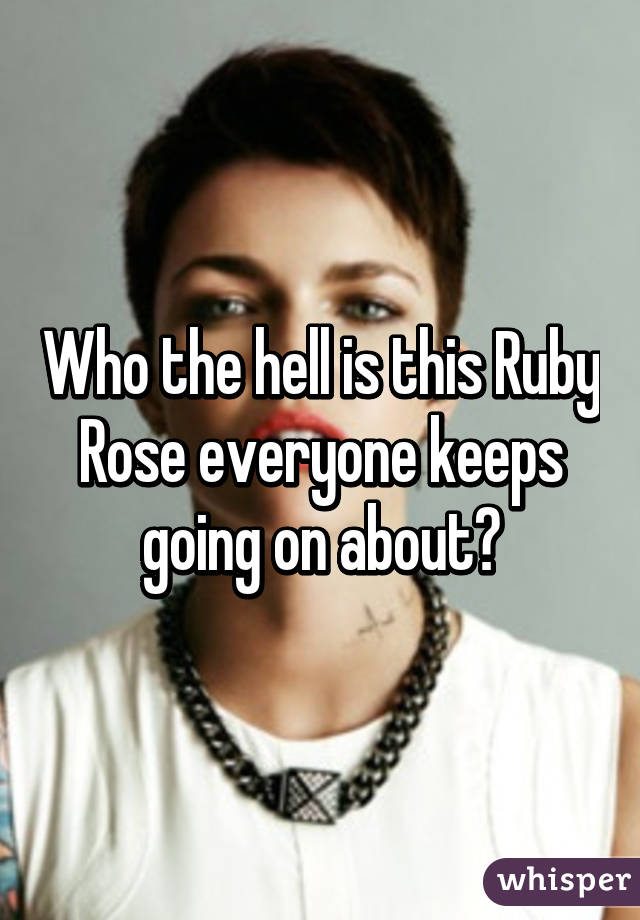 Who the hell is this Ruby Rose everyone keeps going on about?