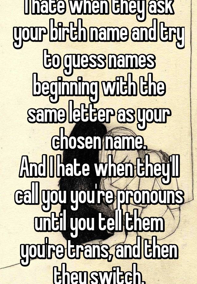 i-hate-when-they-ask-your-birth-name-and-try-to-guess-names-beginning