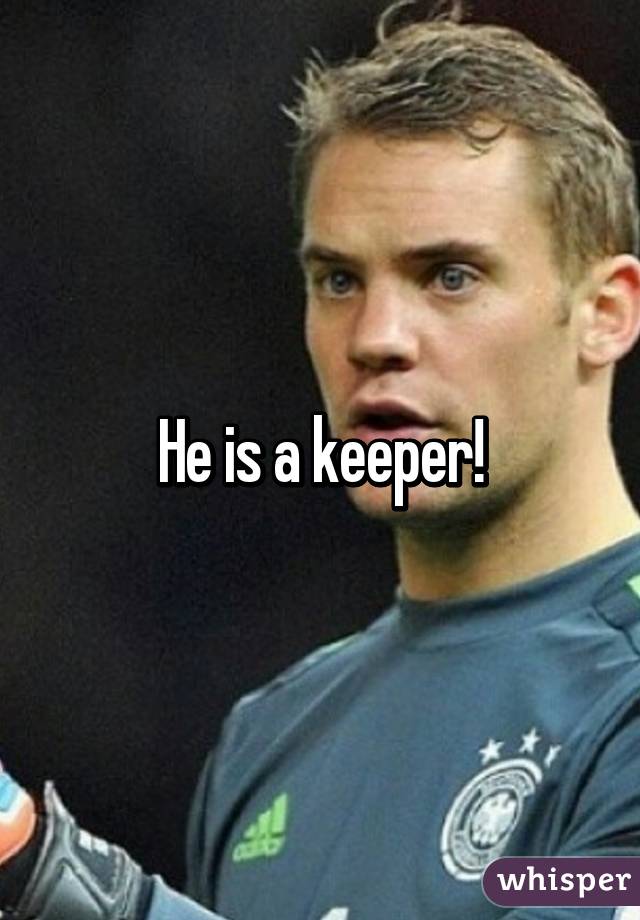 He is a keeper!