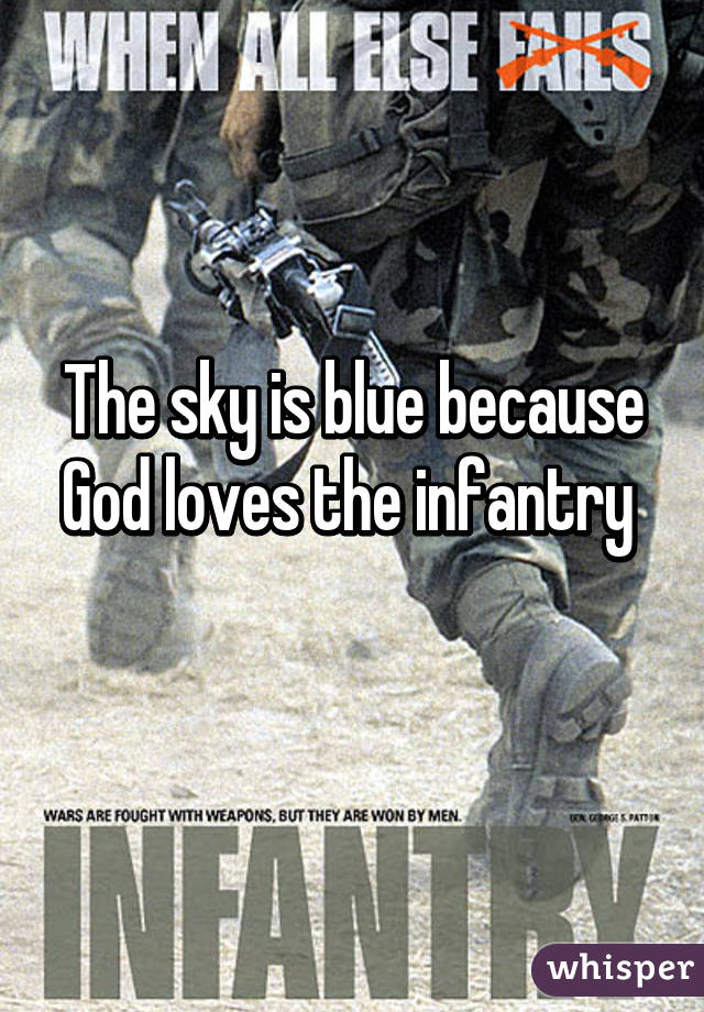 The sky is blue because God loves the infantry 
