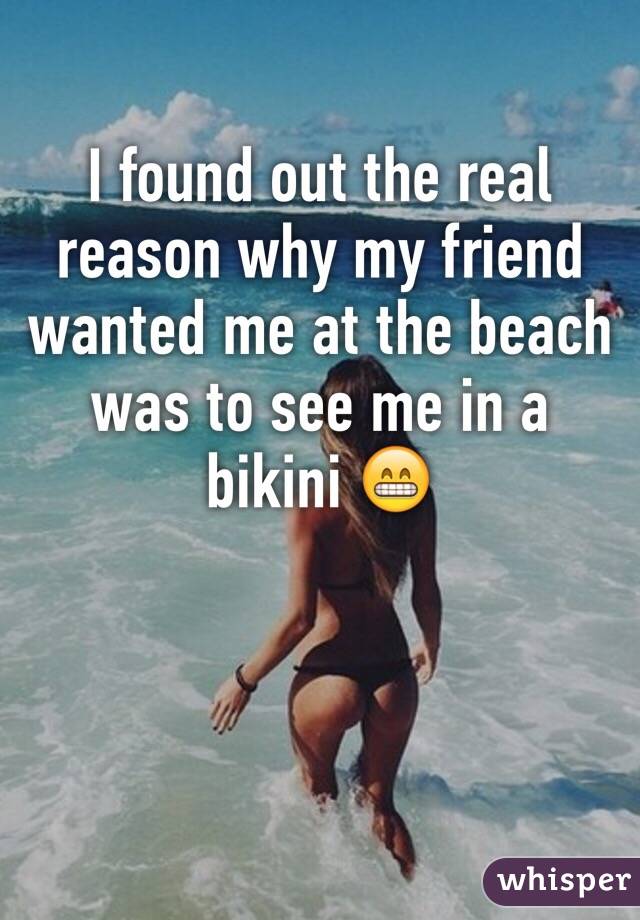 I found out the real reason why my friend wanted me at the beach was to see me in a bikini 😁