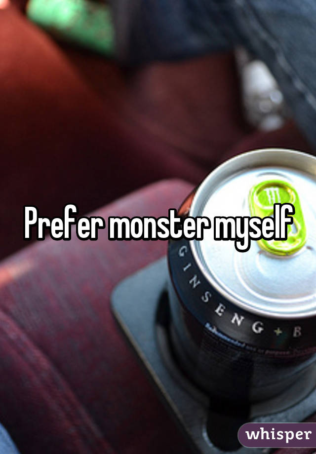 Prefer monster myself