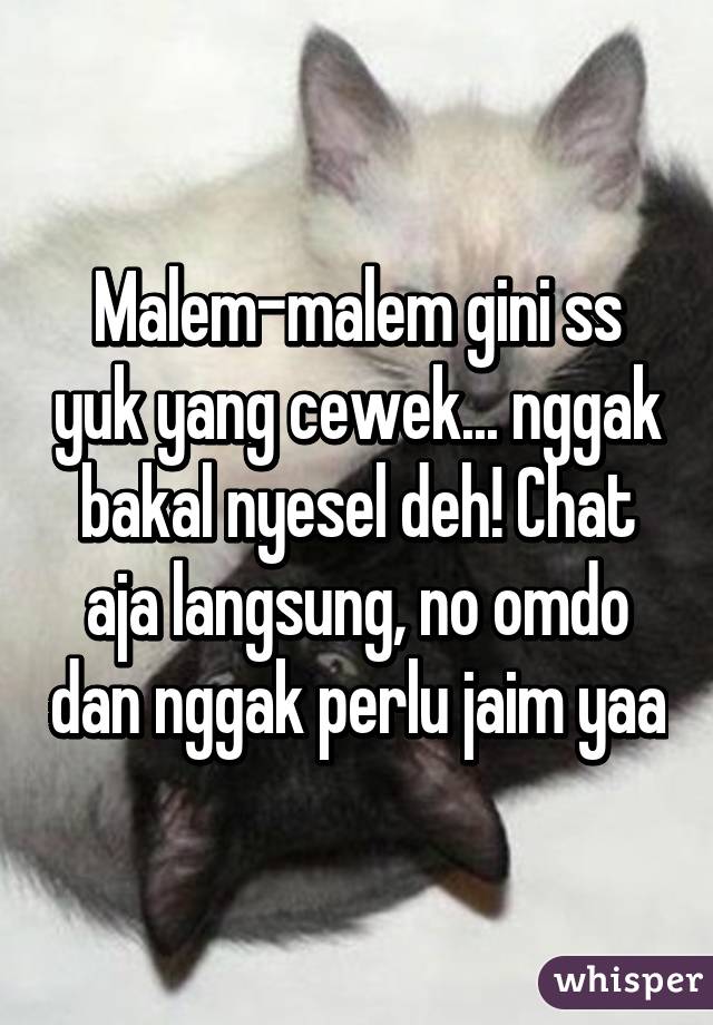 Malem-malem gini ss yuk yang cewek... nggak bakal nyesel deh! Chat aja langsung, no omdo dan nggak perlu jaim yaa