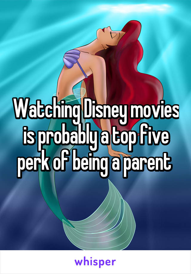 Watching Disney movies is probably a top five perk of being a parent 