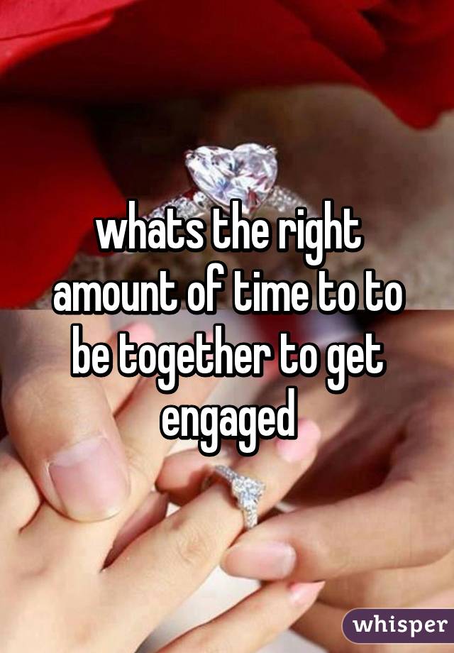 whats the right amount of time to to be together to get engaged