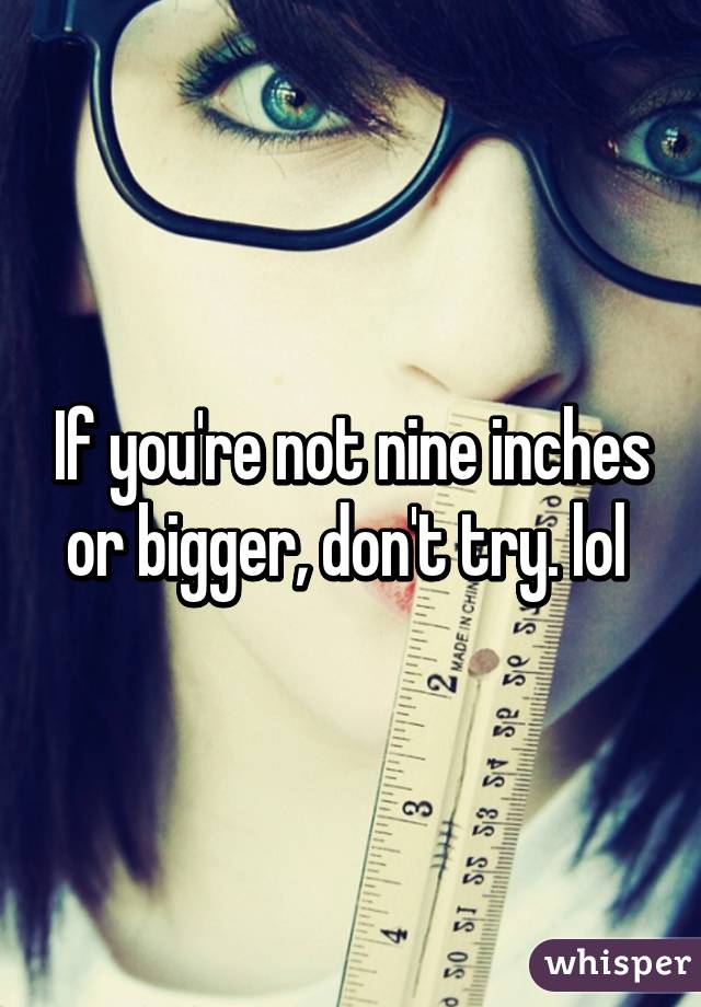 If you're not nine inches or bigger, don't try. lol 