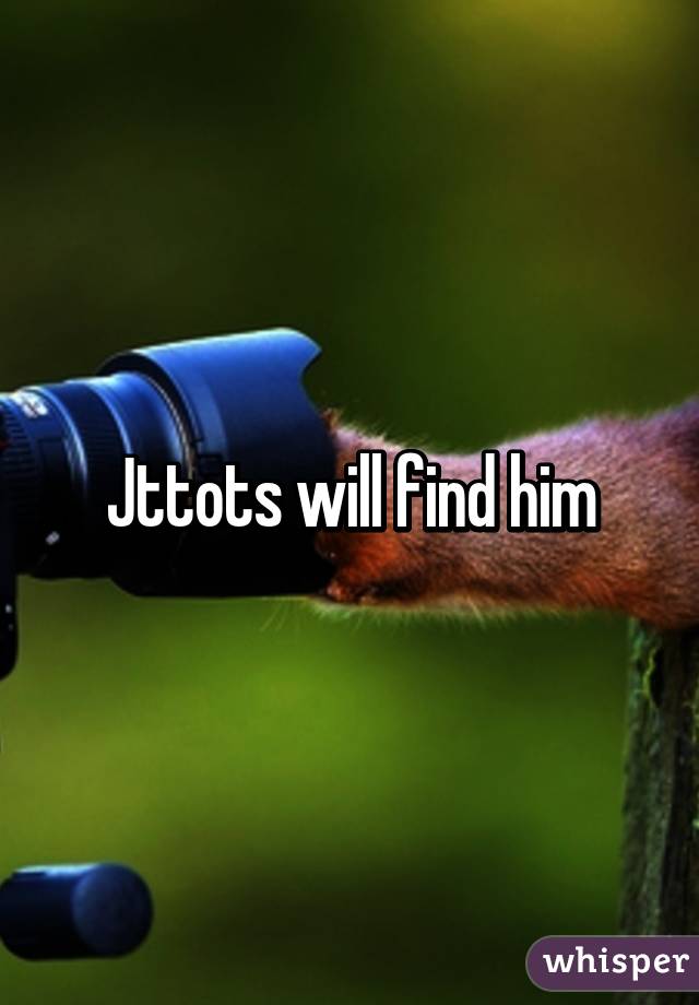 Jttots will find him