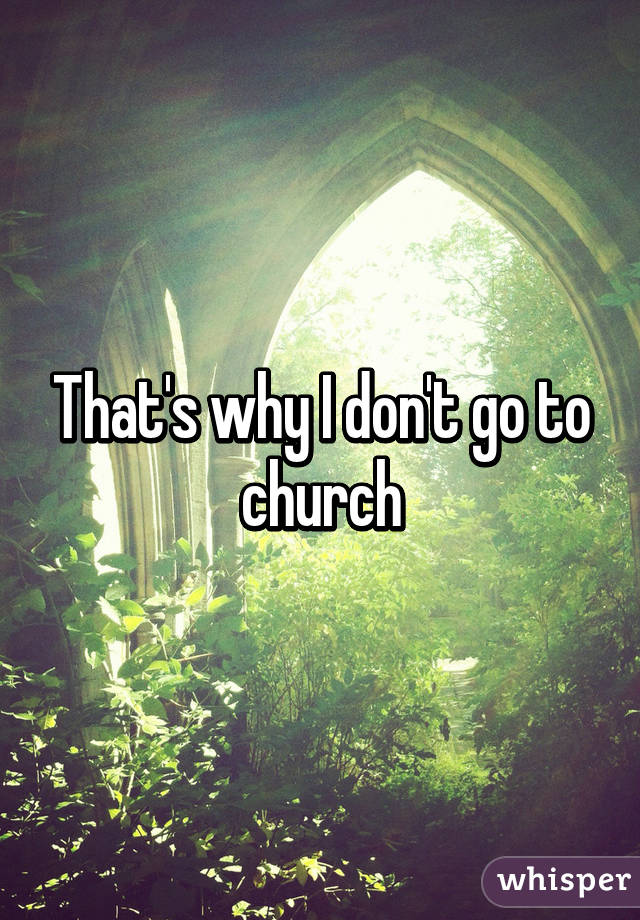 That's why I don't go to church