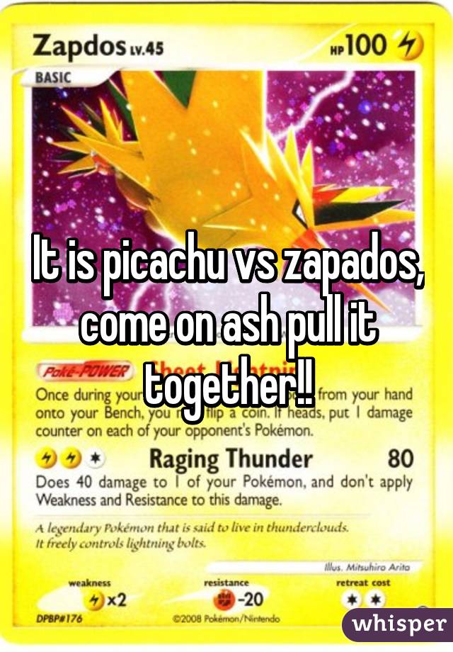 It is picachu vs zapados, come on ash pull it together!!