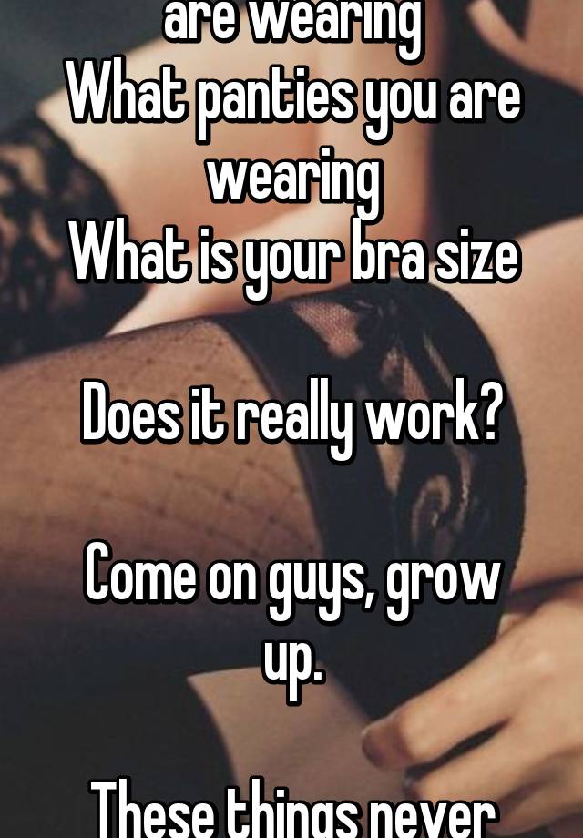 What Color Of Bra You Are Wearing What Panties You Are Wearing What Is Your Bra Size Does It