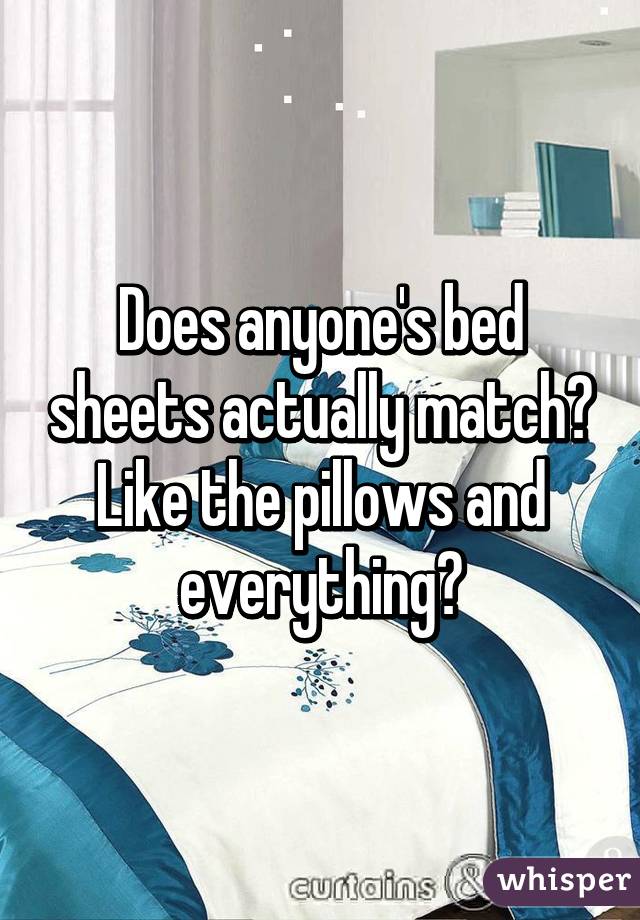 Does anyone's bed sheets actually match? Like the pillows and everything?