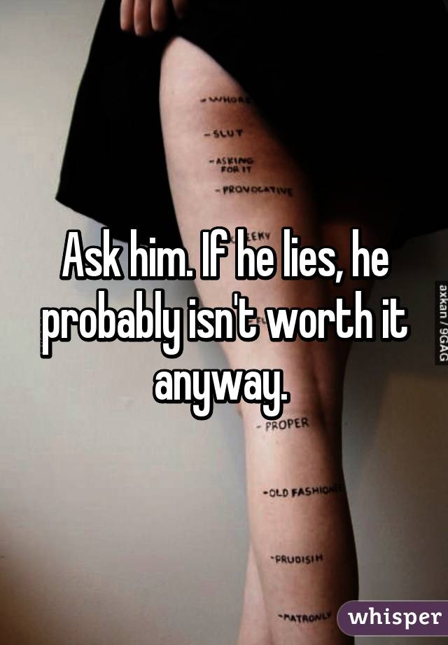 Ask him. If he lies, he probably isn't worth it anyway. 