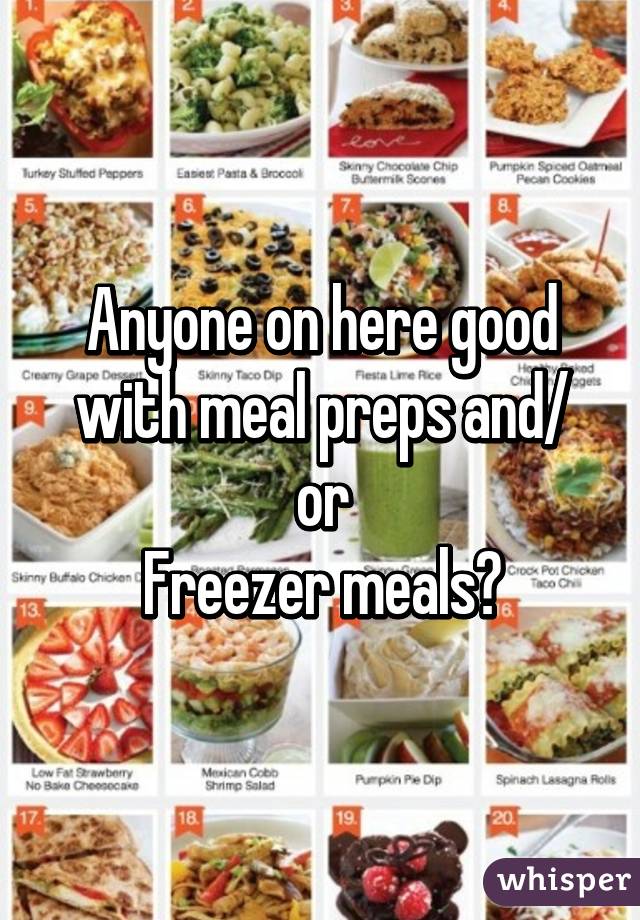 Anyone on here good with meal preps and/ or
Freezer meals?