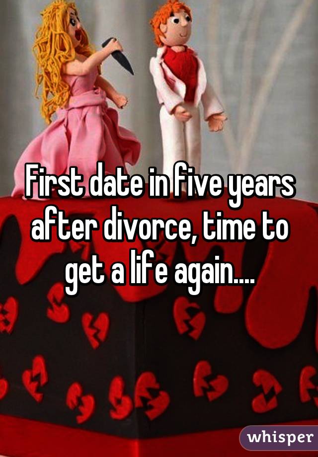 First date in five years after divorce, time to get a life again....