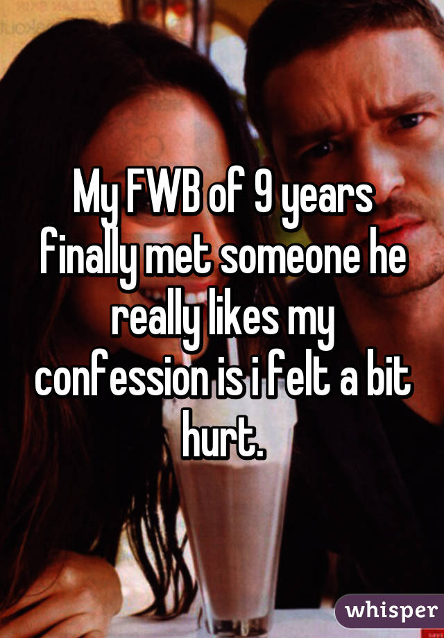 My FWB of 9 years finally met someone he really likes my confession is i felt a bit hurt.